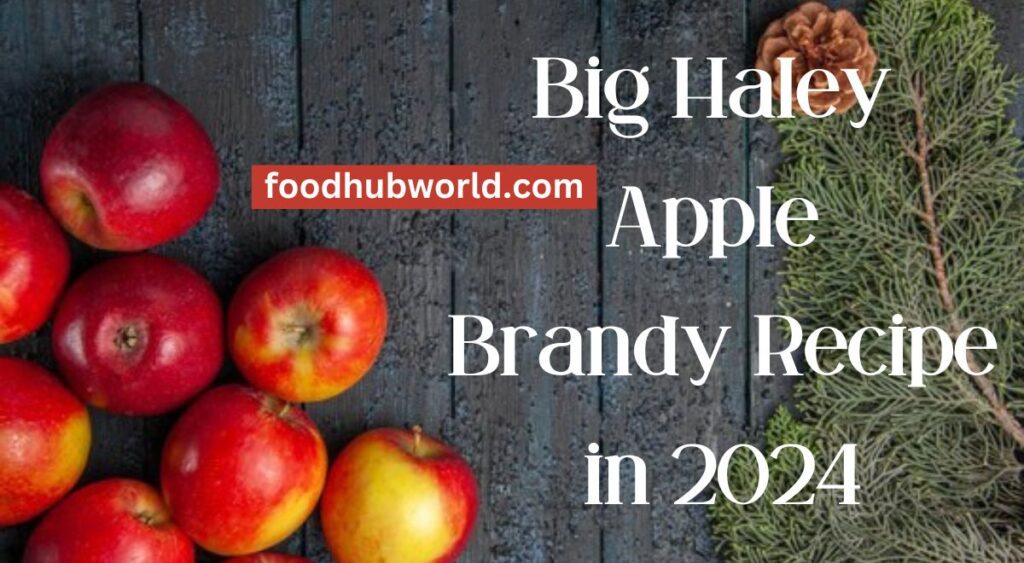 Big Haley Apple Brandy Recipe in 2024