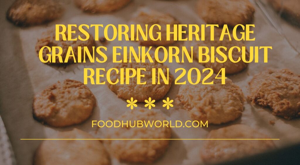 Restoring Heritage Grains Einkorn Biscuit Recipe in 2024