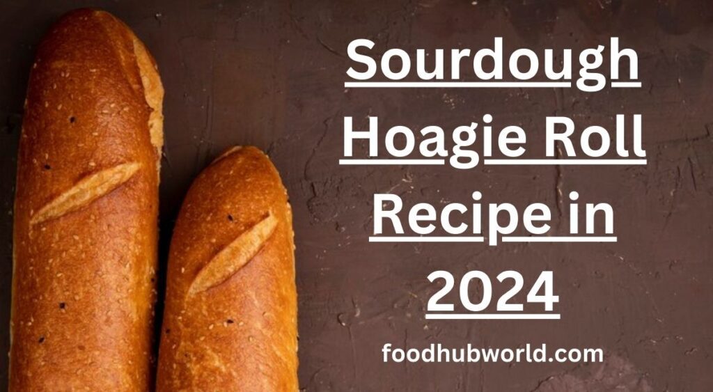 Sourdough Hoagie Roll Recipe in 2024