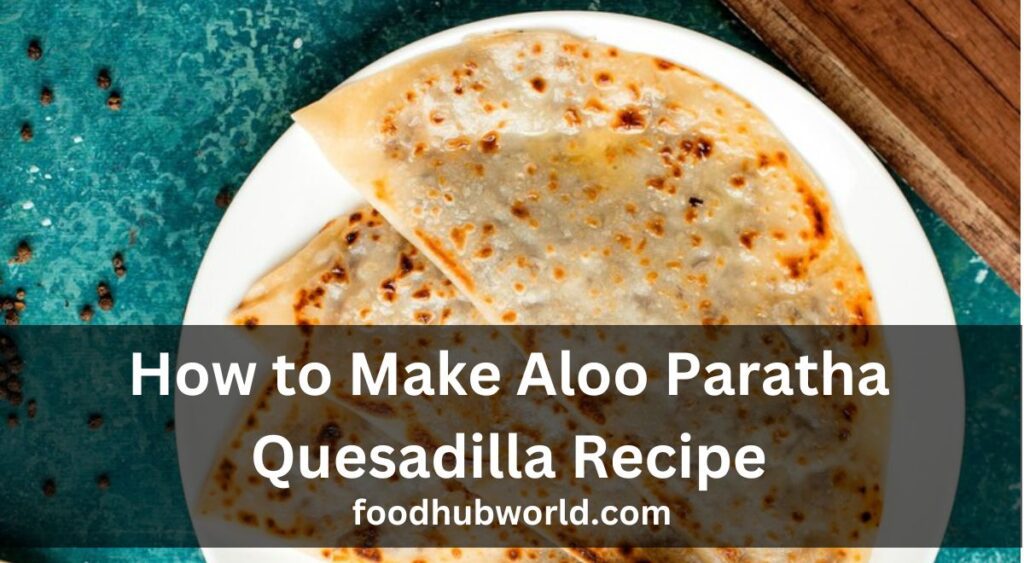 How to Make Aloo Paratha Quesadilla Recipe